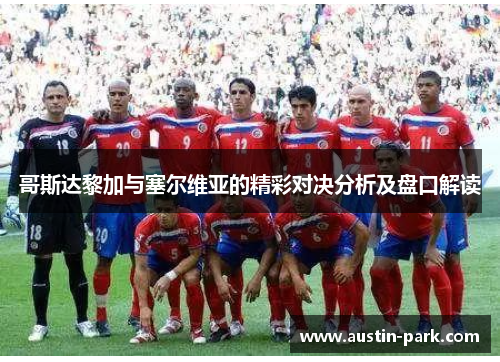 哥斯达黎加与塞尔维亚的精彩对决分析及盘口解读