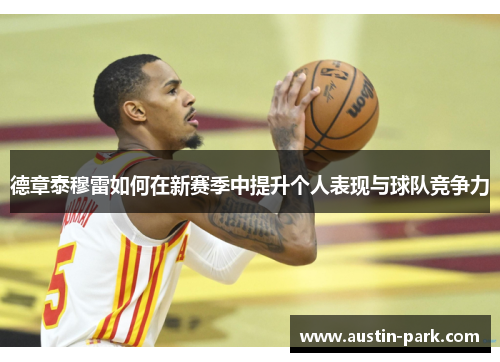 德章泰穆雷如何在新赛季中提升个人表现与球队竞争力