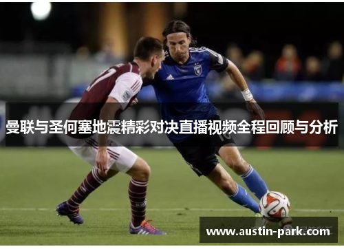 曼联与圣何塞地震精彩对决直播视频全程回顾与分析