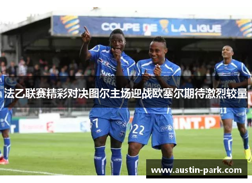 法乙联赛精彩对决图尔主场迎战欧塞尔期待激烈较量